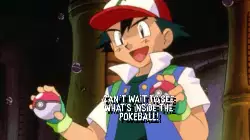 Can't wait to see what's inside the Pokéball! meme