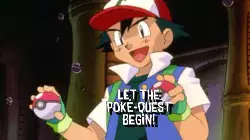 Let the Poké-quest begin! meme