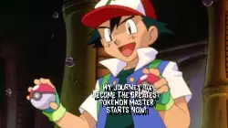 My journey to become the greatest Pokémon Master starts now! meme