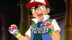 Pokéballs at the ready! meme