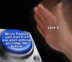 When Twitter just won't let you post without pressing the button meme