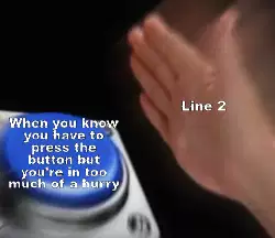 When you know you have to press the button but you're in too much of a hurry meme