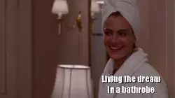 Living the dream in a bathrobe meme