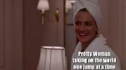 Pretty Woman taking on the world one jump at a time meme