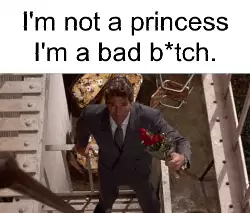 I'm not a princess I'm a bad b*tch. meme