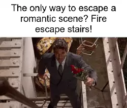 The only way to escape a romantic scene? Fire escape stairs! meme