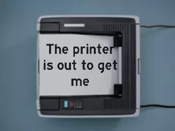 The printer is out to get me meme