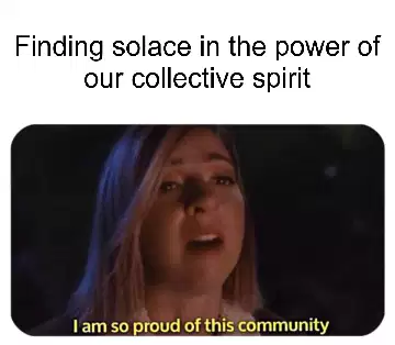Finding solace in the power of our collective spirit meme