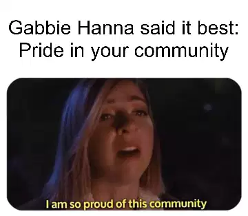 Gabbie Hanna said it best: Pride in your community meme