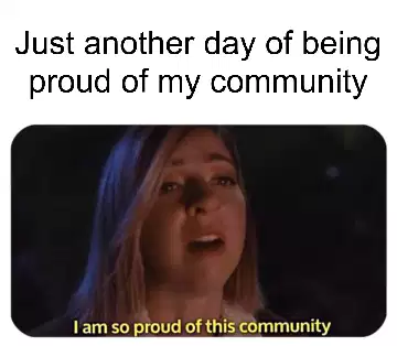 Just another day of being proud of my community meme