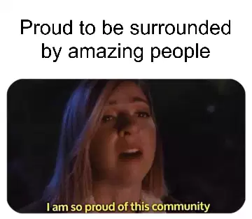 Proud to be surrounded by amazing people meme
