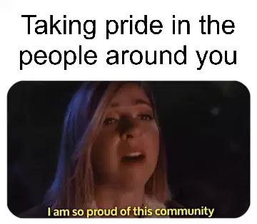 Taking pride in the people around you meme