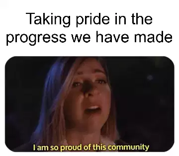 Taking pride in the progress we have made meme