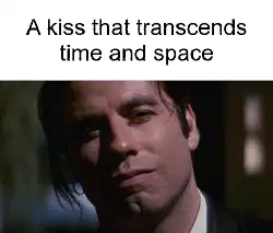 A kiss that transcends time and space meme