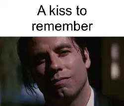 A kiss to remember meme