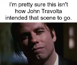 I'm pretty sure this isn't how John Travolta intended that scene to go. meme