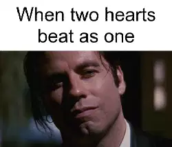 When two hearts beat as one meme