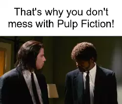 That's why you don't mess with Pulp Fiction! meme