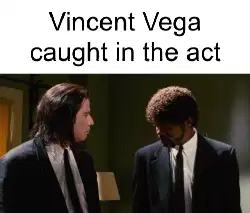 Vincent Vega caught in the act meme