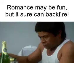 Romance may be fun, but it sure can backfire! meme