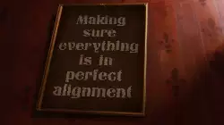 Making sure everything is in perfect alignment meme