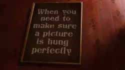 When you need to make sure a picture is hung perfectly meme