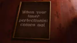 When your inner perfectionist comes out meme