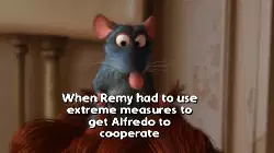 When Remy had to use extreme measures to get Alfredo to cooperate meme