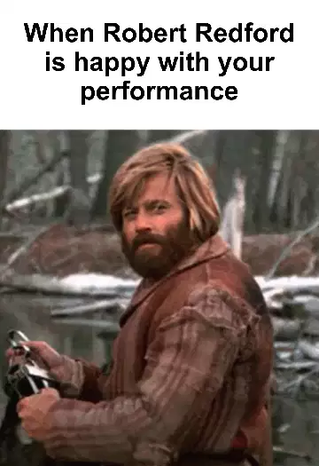 When Robert Redford is happy with your performance meme