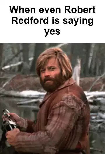 When even Robert Redford is saying yes meme
