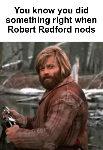 You know you did something right when Robert Redford nods meme