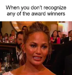 When you don't recognize any of the award winners meme