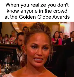 When you realize you don't know anyone in the crowd at the Golden Globe Awards meme