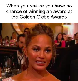 When you realize you have no chance of winning an award at the Golden Globe Awards meme