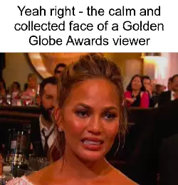 Yeah right - the calm and collected face of a Golden Globe Awards viewer meme