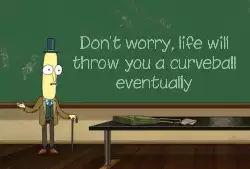Don't worry, life will throw you a curveball eventually meme