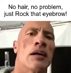 No hair, no problem, just Rock that eyebrow! meme