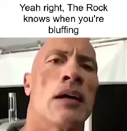 Yeah right, The Rock knows when you're bluffing meme