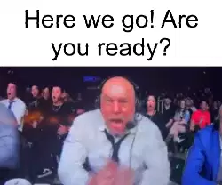 Here we go! Are you ready? meme