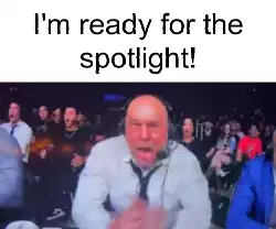 I'm ready for the spotlight! meme