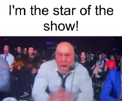 I'm the star of the show! meme