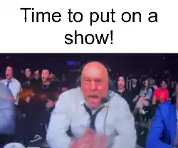 Time to put on a show! meme
