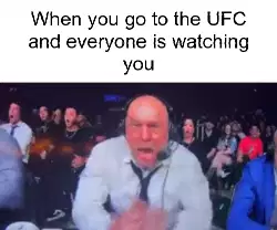 When you go to the UFC and everyone is watching you meme