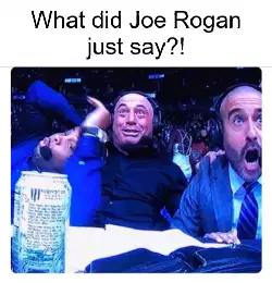 What did Joe Rogan just say?! meme