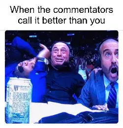 When the commentators call it better than you meme