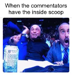When the commentators have the inside scoop meme