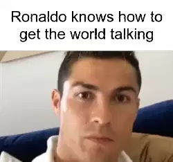 Ronaldo knows how to get the world talking meme