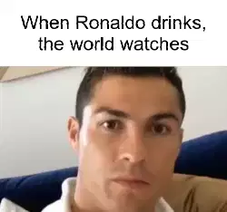 When Ronaldo drinks, the world watches meme
