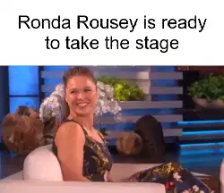Ronda Rousey is ready to take the stage meme