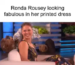 Ronda Rousey looking fabulous in her printed dress meme